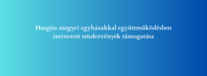 Hargita megyei egyházakkal együttműködésben szervezett rendezvények támogatása